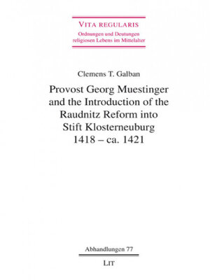 cover image of PROVOST GEORG MUESTINGER AND THE INTRODUCTION OF THE RAUDNITZ REFORM INTO STIFT KLOSTERNEUBURG, 1418--CA. 1421